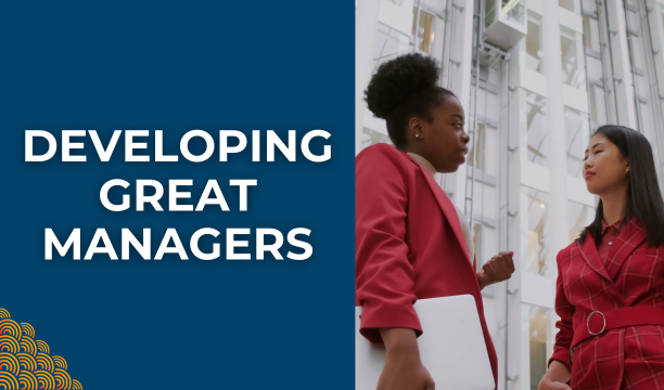 Developing Great Managers – Session 1 – May 14, June 18, July 23